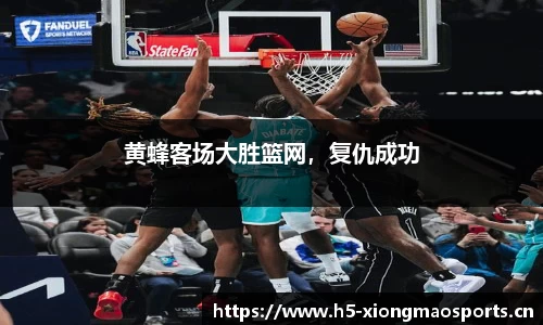 黄蜂客场大胜篮网，复仇成功